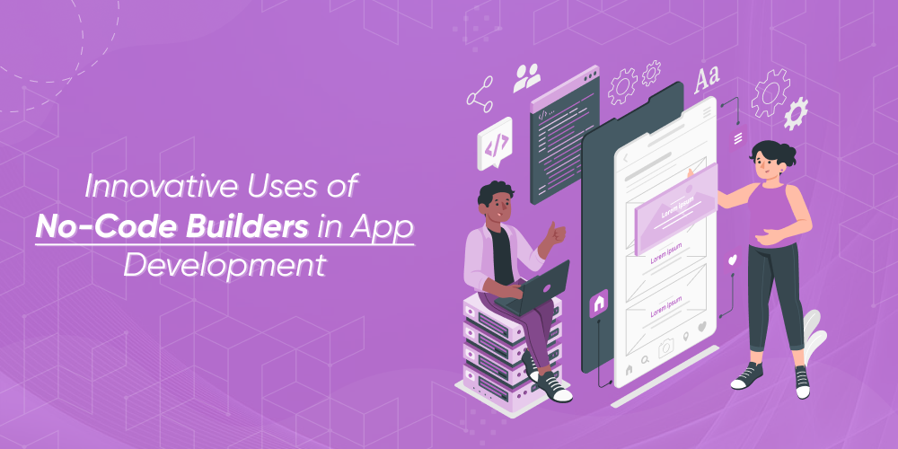 Beyond Websites: Innovative Uses of No-Code Builders in App Development