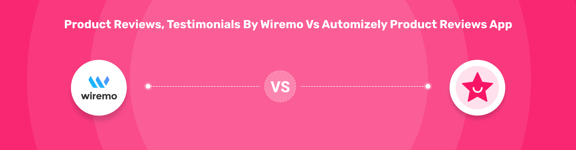 Product Reviews, Testimonials by Wiremo vs Automizely Product Reviews App