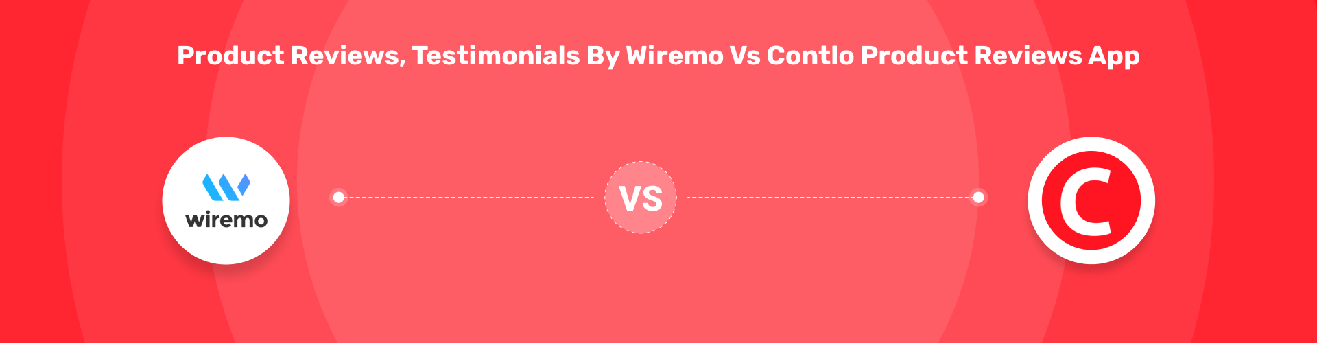 Product Reviews, Testimonials by Wiremo vs Contlo Product Reviews App