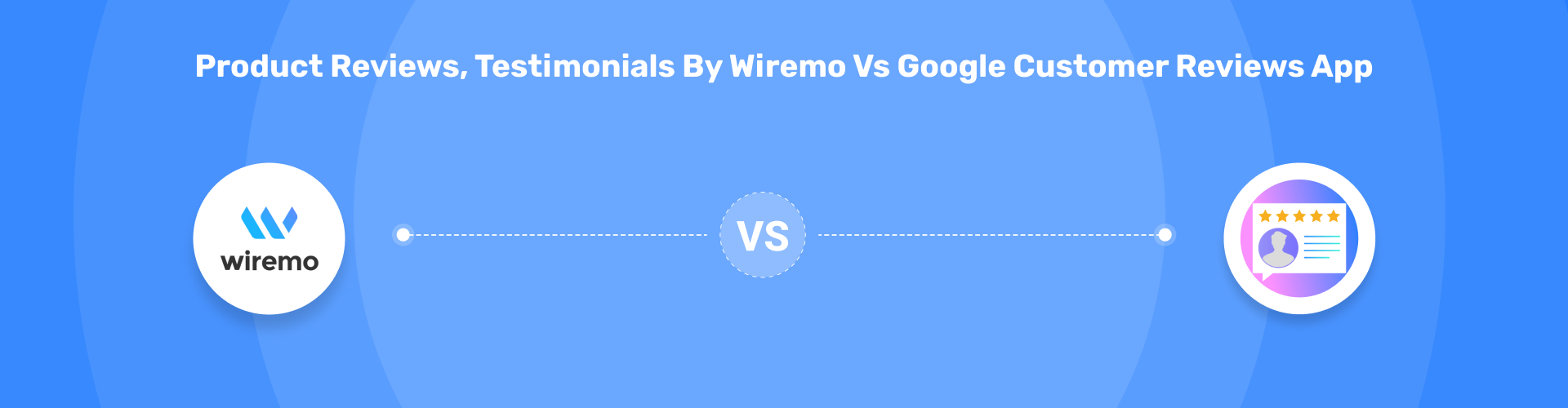 Product Reviews, Testimonials by Wiremo vs Google Customer Reviews App
